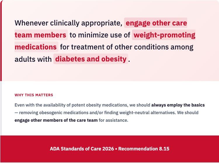 In the newly updated ADA Standards of Care 2026, emphasis is placed on engaging with other specialists and team members to minimize the use of weight-promoting medications and finding suitable alternatives. 

Even with the availability of potent obesity medications, we should