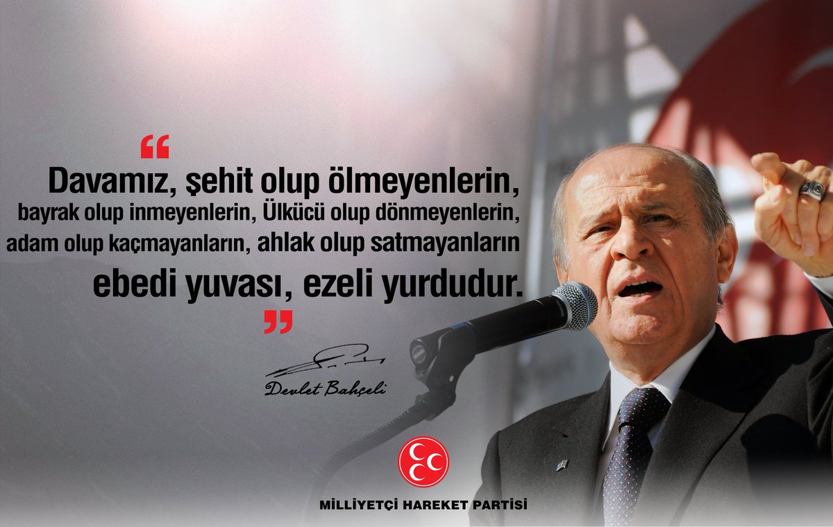Davamız, şehit olup ölmeyenlerin, bayrak olup inmeyenlerin, Ülkücü olup dönmeyenlerin, adam olup kaçmayanların, ahlak olup satmayanların ebedi yuvası, ezeli yurdudur.

MHP Genel Başkanı
Devlet BAHÇELİ