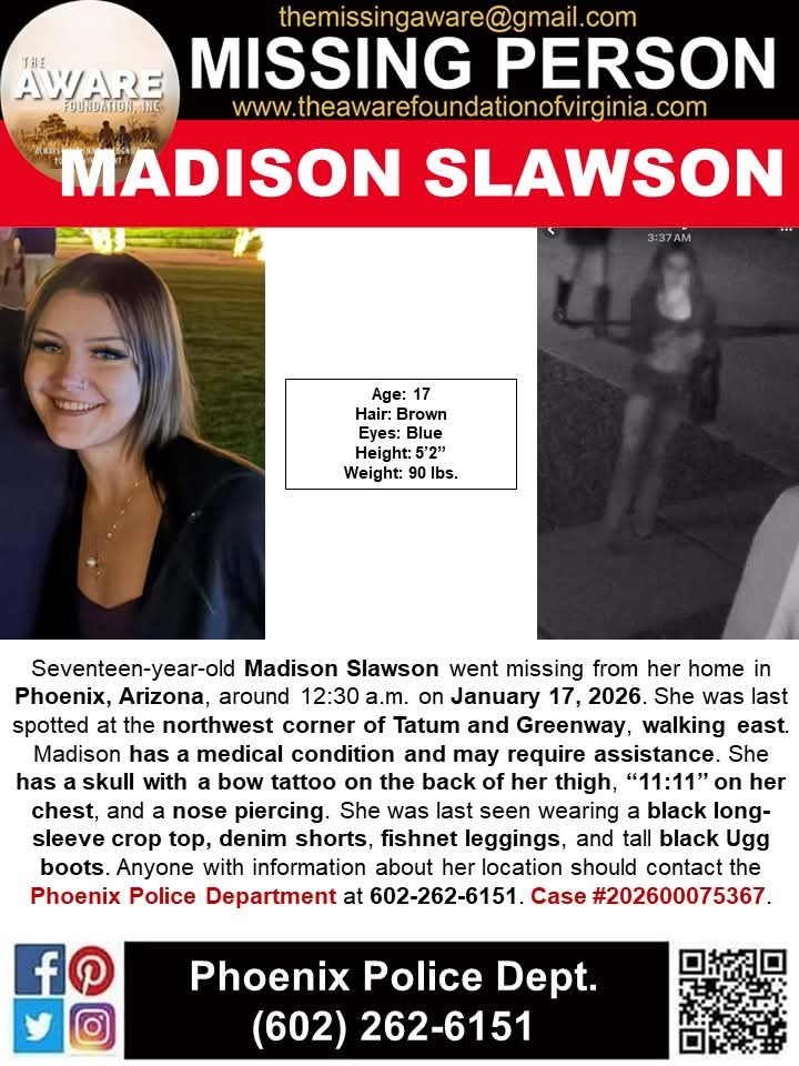 ***MISSING JUVENILE*** PHOENIX, AZ
Seventeen-year-old Madison Slawson went missing from her home in Phoenix, Arizona, around 12:30 a.m. on January 17, 2026. She was last spotted at the northwest corner of Tatum and Greenway, walking east. Madison has a medical condition and may