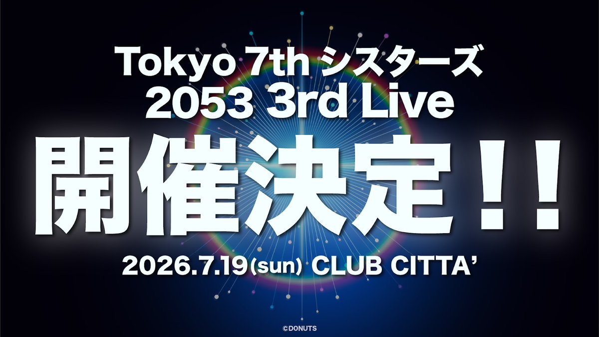 .
━━━━*＼開催決定／*━━━━
　 
 　　　𝐓𝐨𝐤𝐲𝐨 𝟕𝐭𝐡 𝐒𝐢𝐬𝐭𝐞𝐫𝐬​
　　　 　𝟐𝟎𝟓𝟑 𝟑𝐫𝐝 𝐋𝐢𝐯𝐞​‌

　　　  🗓️𝟐𝟎𝟐𝟔.𝟕.𝟏𝟗(𝐬𝐮𝐧)​‌
　　 　📍𝐂𝐋𝐔𝐁 𝐂𝐈𝐓𝐓𝐀'​

━━━━━━━━━━━━━━━

詳細は後日発表いたします。
ぜひお楽しみに！

#t7s #ナナシス