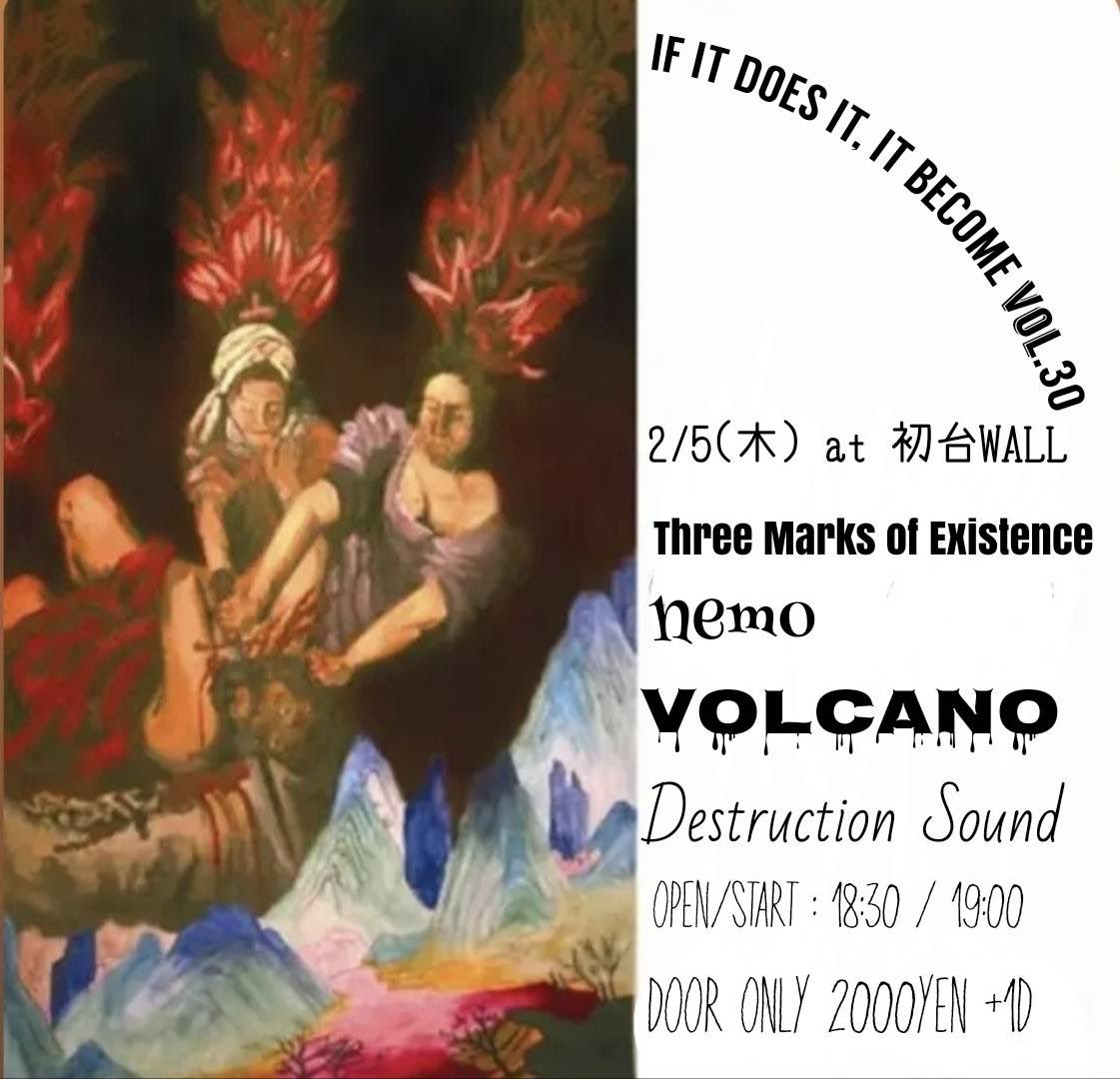 【LIVE INFO】

2026/2/5(木)
@初台WALL

masacci pre.
"IF IT DOES IT, IT BECOME vol.30"

open 18:30/start 19:00

¥2000+1d（チケットは当日券のみ）

〈出演〉
Three Marks of Existence
nemo
VOLCANO 
Destruction Sound