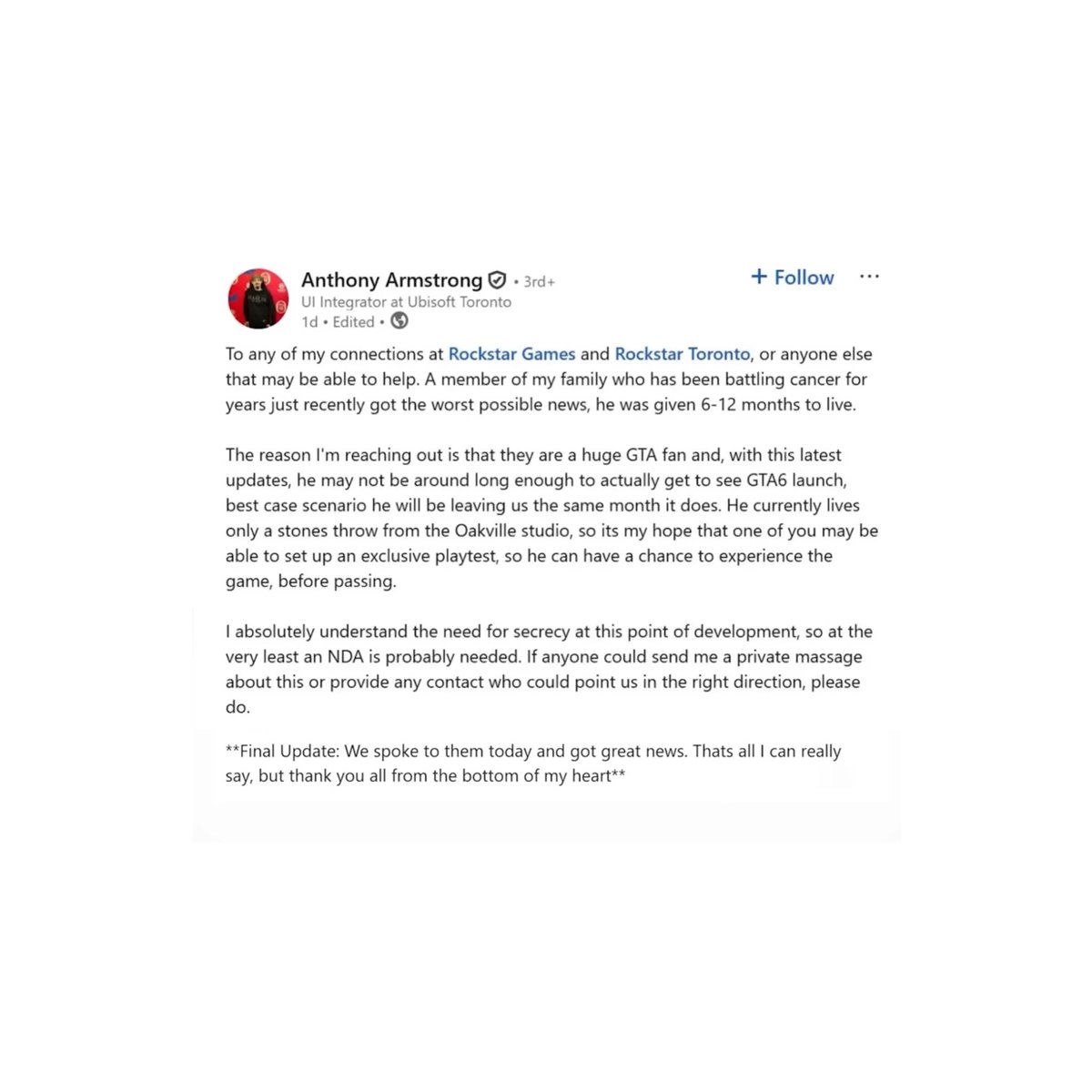 MarioNawfal's tweet image. 🚨 ROCKSTAR LETS DYING FAN PLAY GTA VI EARLY

Anthony Armstrong, Ubisoft dev in Toronto, posted on LinkedIn about his family member - stage 4 cancer, 6-12 months left. Massive GTA fan. Lives walking distance from Rockstar's Oakville studio. Won't make the November 2026 launch.…