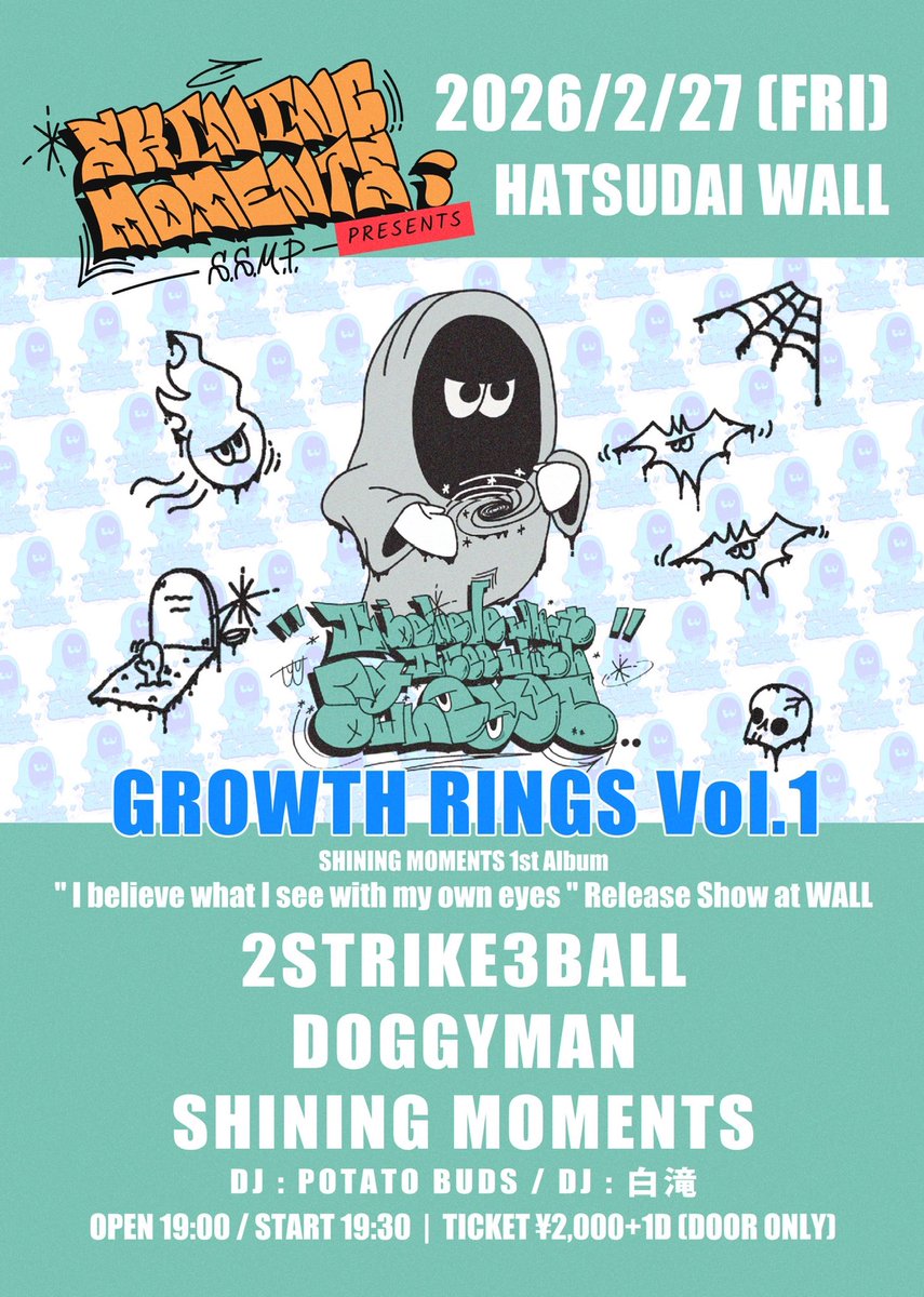 2026/2/27(金)初台WALL

SHINING MOMENTS pre
GROWTH RINGS Vol.1
"I believe what I see with my own eyes" Release Show at WALL

2STRIKE3BALL
DOGGYMAN
SHINING MOMENTS

DJ POTATO BUDS
DJ 白滝

OPEN 19:00 / START 19:30
TICKET \2,000+1D (DOOR ONLY)