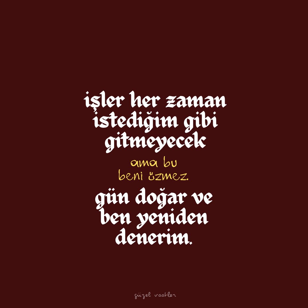 | gün doğar ve ben yeniden denerim.