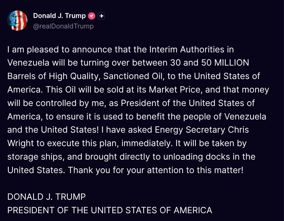 TruthTrumpPost's tweet image. ( @realDonaldTrump - Truth Social Post )
( Donald J. Trump - Jan 06 2026, 6:46 PM ET )

I am pleased to announce that the Interim Authorities in Venezuela will be turning over between 30 and 50 MILLION Barrels of High Quality, Sanctioned Oil, to the Unit…