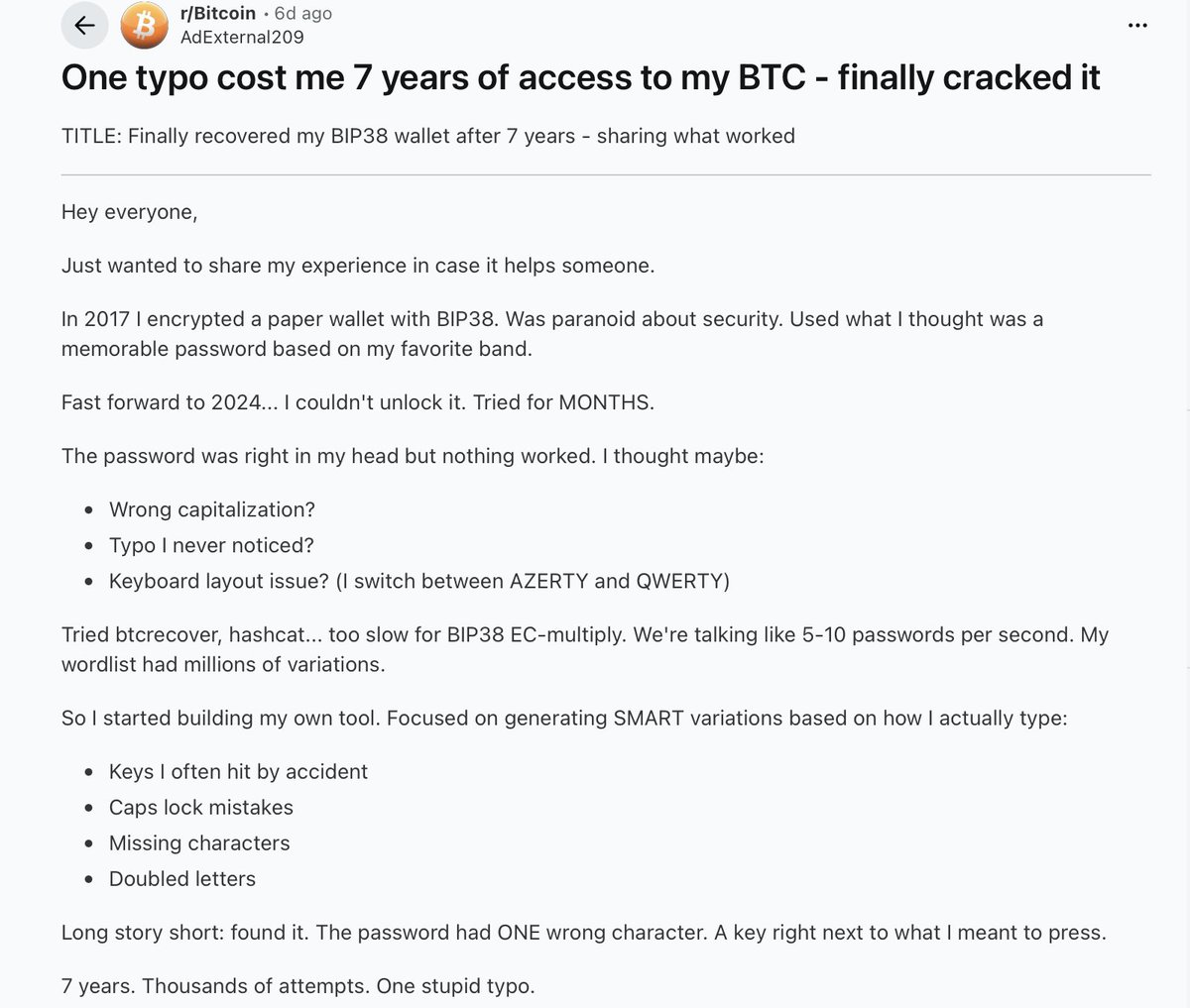 1つのミスで７年間ビットコインにアクセスできなくなりました】  掲示板型コミュニティサイト「Reddit」にて、あるユーザーは2017年にペーパーウォレットをBIP38という方式で暗号化。  数年後に復号しようとするとパスワードが通らない😰 そんな彼はhashcatというツールを ...
