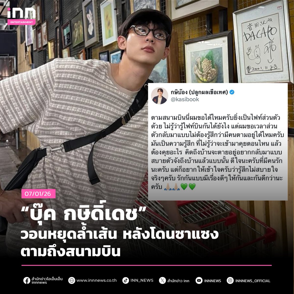 “บุ๊ค กษิดิ์เดช” วอนหยุดล้ำเส้น หลังโดนซาแซงตามถึงสนามบิน
******
กลายเป็นประเด็นที่ถูกพูดถึงบนโลกออนไลน์ เมื่อ #บุ๊คกษิดิ์เดช นักแสดงหนุ่มค่าย GMM TV ได้ไปทริปเที่ยวเคาท์ดาวน์พักผ่อนที่ญี่ปุ่น แต่ก็ไม่วายเจอเรื่องปวดหัว