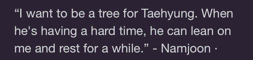 "I want to be a tree for #Taehyung. When he's having a hard time, he can lean on me and rest for a while." ~ #Namjoon
