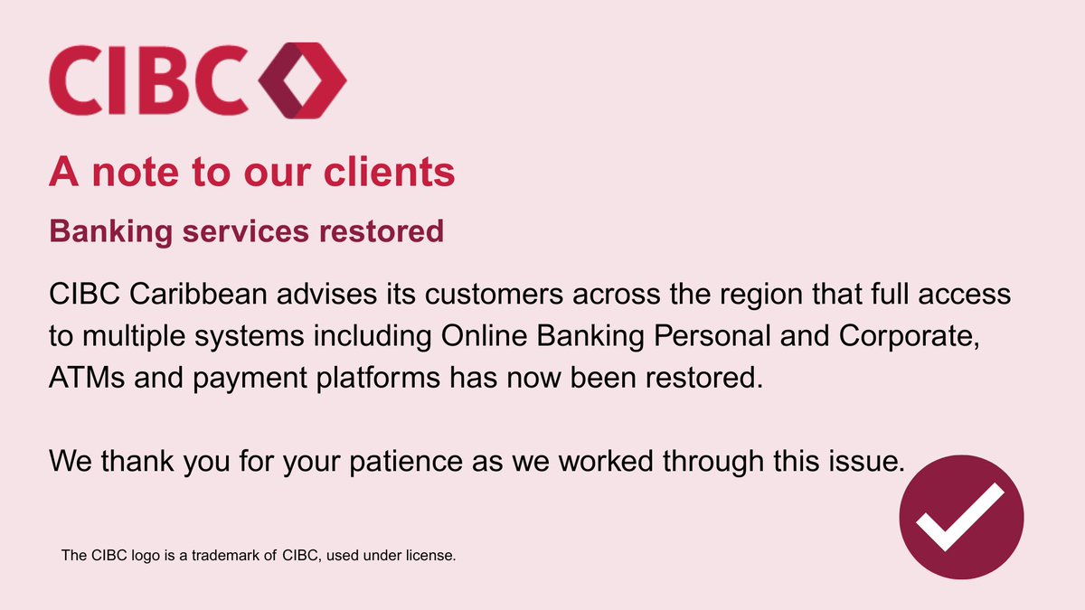 CIBC Caribbean advises its customers across the region that full access to multiple systems including Online Banking Personal and Corporate, ATMs and payment platforms has now been restored . We thank you for your patience as we worked through this issue.