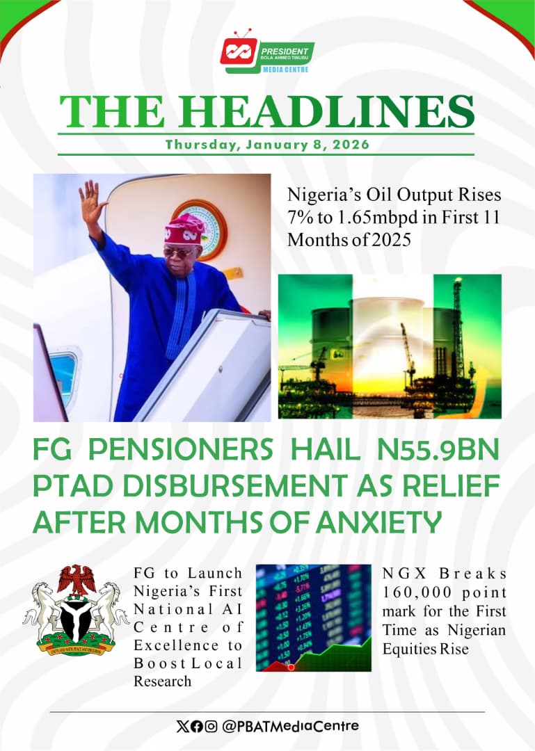 #TheHeadlines | Thursday, January 8, 2026

Nigeria’s Oil Output Rises 7% to 1.65mbpd in First 11 Months of 2025

FG Pensioners Hail N55.9BN <a href="/PTADNigeria/">PTAD Nigeria</a> Disbursement As Relief After Months Of Anxiety 

FG to Launch Nigeria’s First National AI Centre of Excellence to Boost Local