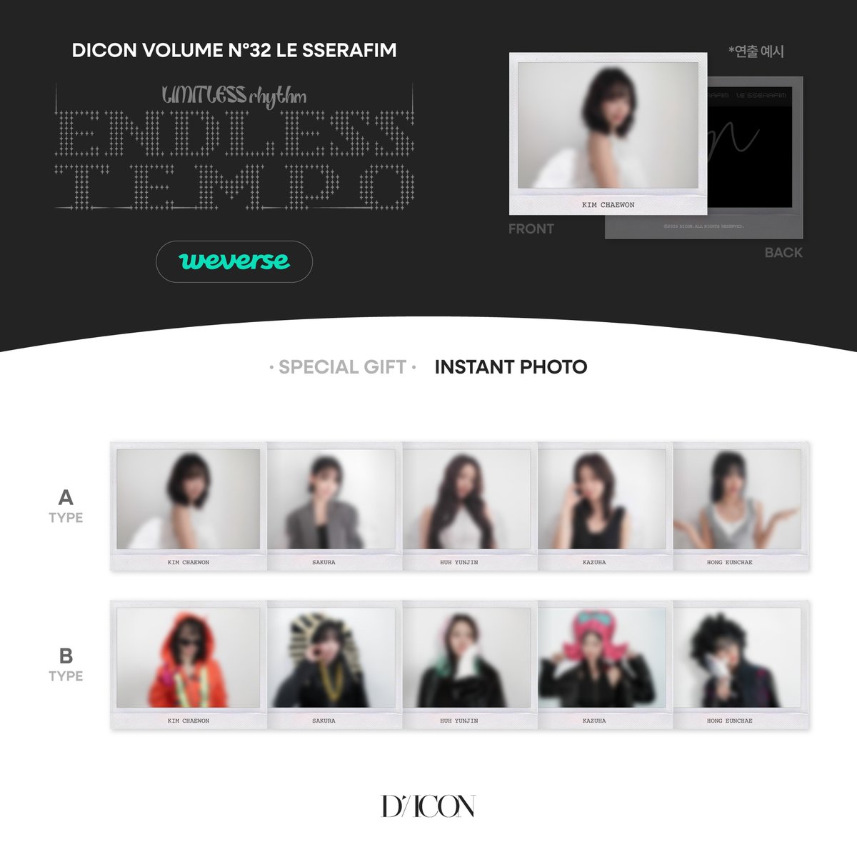 🎁DICON VOLUME Nº32 르세라핌 위버스샵 특전 증정 EVENT🎁

예약판매 기간 내 결제 완료된 주문 건에 한하여,
구매 타입별 인스턴트 포토카드 1종 제공됩니다.
(구매 특전은 2월 26일(목) 이후 발송 예정인 디아이콘에 포함하여 배송)

🗓️2026.01.08(14:00) - 2026.01.18(23:59)(KST)