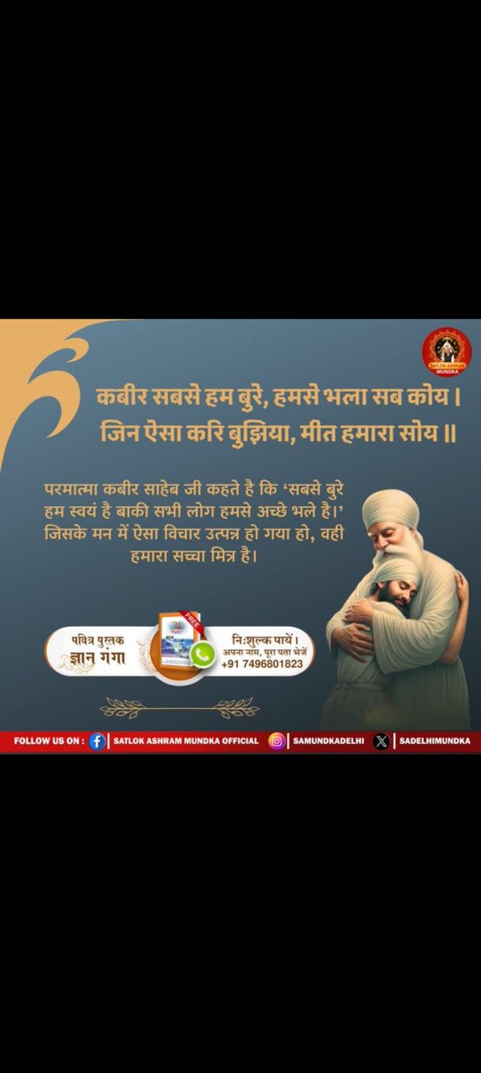 #सत_भक्ति_संदेश
कबीर सबसे हम बुरे, हमसे भला सब कोय । जिन ऐसा करि बुझिया, मीत हमारा सोय ॥
परमात्मा कबीर साहेब जी कहते है कि 'सबसे बुरे हम स्वयं है बाकी सभी लोग हमसे अच्छे भले है।' जिसके मन में ऐसा विचार उत्पन्न हो गया हो, वही हमारा सच्चा मित्र है।