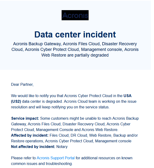 Real210IT's tweet photo. @Acronis We just received the following email from @Acronis:

We would like to notify you that Acronis Cyber Protect Cloud in the USA (US2) data center is degraded. Acronis Cloud team is working on the issue  resolution and will keep notifying you on the service status.

[cont. on pic] https://t.co/5xRrYO5TMQ