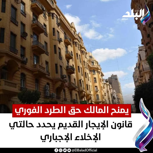 قانون الإيجار القديم يحدد حالتي الإخلاء الإجباري ويمنح المالك حق الطرد الفوري. 