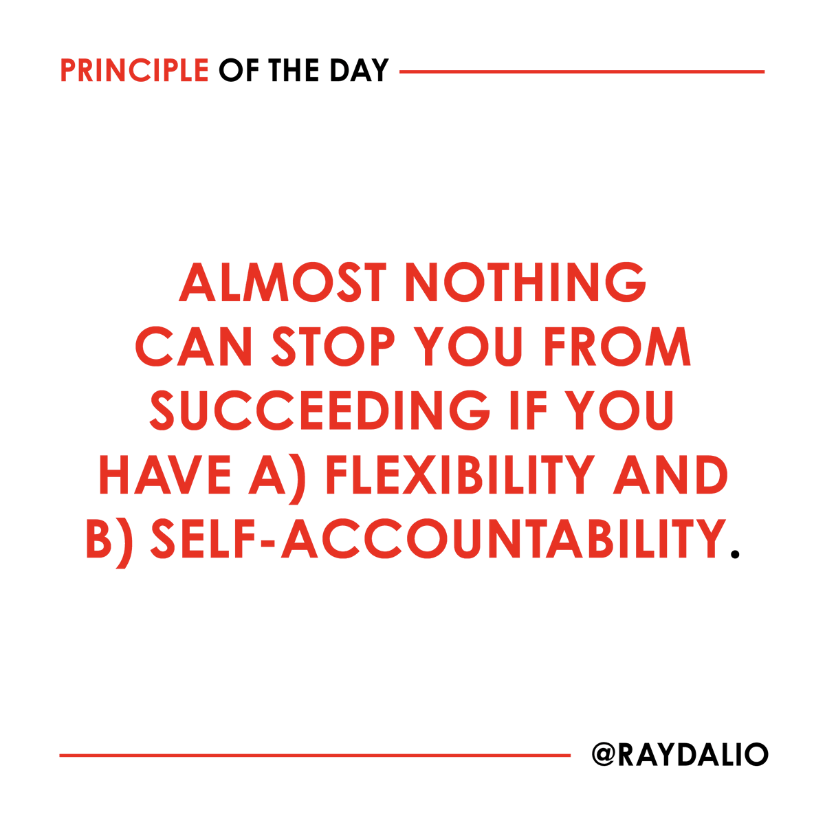 Flexibility is what allows you to accept what reality (or knowledgeable people) teaches you; self-accountability is essential because if you really believe that failing to achieve a goal is your personal failure, you will see your failing to achieve it as indicative that you