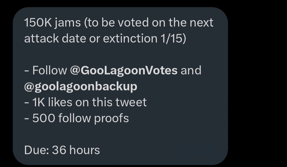 150K jams (to be voted on the next attack date or extinction 1/15)

- Follow <a href="/GooLagoonVotes/">Goo Lagoon Votes 🌴</a> and <a href="/goolagoonbackup/">Goo Lagoon🌴 Back up</a> 
- 1K likes on this tweet
- 500 follow proofs

Due: 36 hours