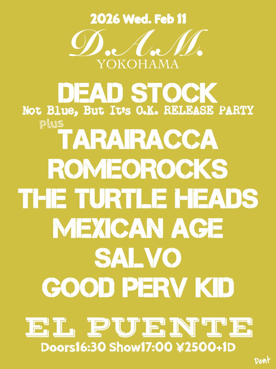 解禁！

2.11 水・祝日
西横浜 EL PUENTE

D.A.M. 〜DEAD STOCK "Not Blue, But It's O.K." RELEASE PARTY〜

BAND> DEAD STOCK, TARAIRACCA, ROMEOROCKS, THE TURTLE HEADS, MEXICAN AGE, SALVO, GOOD PERV KID

SHOP> DENT

OPEN 16:30
SHOW 17:00

¥2,500+1D