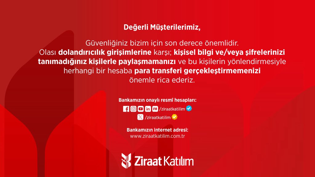 Değerli Müşterilerimiz, 
 
Güvenliğiniz bizim için son derece önemlidir. Olası dolandırıcılık girişimlerine karşı; kişisel bilgi ve/veya şifrelerinizi tanımadığınız kişilerle paylaşmamanızı ve bu kişilerin yönlendirmesiyle herhangi bir hesaba para transferi gerçekleştirmemenizi