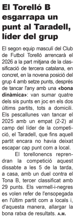 ⚽️ Com arriba al 2026 el sènior masculí B del <a href="/cftorello/">CF.TORELLO</a>?

📌 El Torelló B va tancar el 2025 amb un empat contra el Taradell (2-2), líder del grup, que encara no havia cedit cap punt a casa
📌 Arrenca 2026 a la part mitjana de la classificació: 9a posició amb 16 punts
<a href="/settorello/">Setmanari Torelló</a>