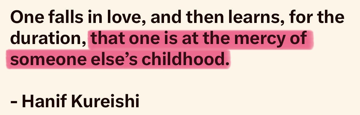 " يقع المرء في الحب، ثم يكتشف –طوال مدة العلاقة– أنه صار تحت رحمة طفولة شخصٍ آخر." 
— Hanif Kureishi

عمييييق جدًا هذا الاقتباس حين تحبّ شخصًا، لا تتعامل فقط مع نسخته الحالية…
بل مع طفولته كلّها؛ جروحه القديمة، مخاوفه، طرقه في الدفاع عن نفسه، وما تعلّمه عن الحبّ والأمان.

فجأة