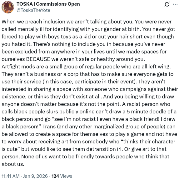 Saw this in response to someone who's banned in Art Fight and I'm reminded how much worse these people are versus the person being gatekept.
For different reasons the person should be gatekept, but when the raging left do it, it pins the blame on the rest of us too!