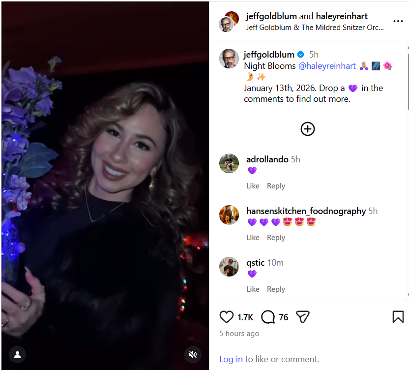 Something that involves Jeff Goldblum and Haley Reinhart 

AI: 
He is "promoting a mysterious event or announcement... with references to 'Night Blooms' and links to his bio for details about something happening on [JAN 13], likely related to his music or special projects."