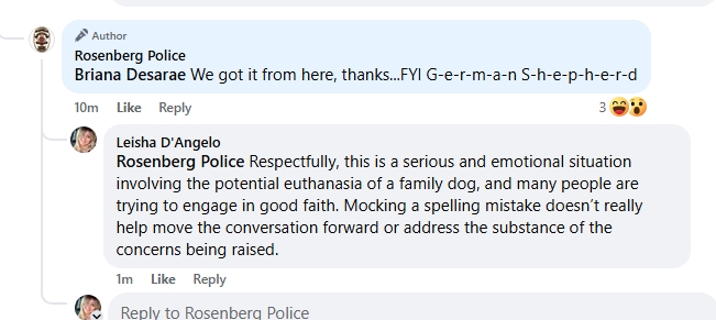 CAN YOU BELIEVE THIS?

This is how the <a href="/RosenbergPolice/">Rosenberg Police</a>  chose to respond to a concerned citizen — by mocking a spelling mistake — while a family dog’s life hangs in the balance.

This situation deserves seriousness, transparency, and respect. #SaveHachi