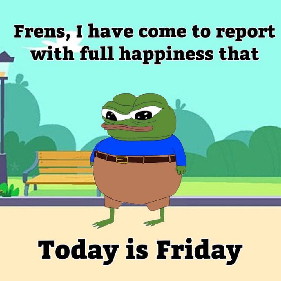 I must report... 
It is #Friday frens