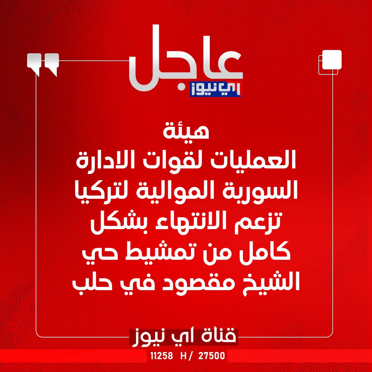 عاجل هيئة العمليات لقوات الادارة السورية الموالية لتركيا تزعم الانتهاء بشكل كامل من تمشيط حي الشيخ مقصود في حلب #اي_نيوز 