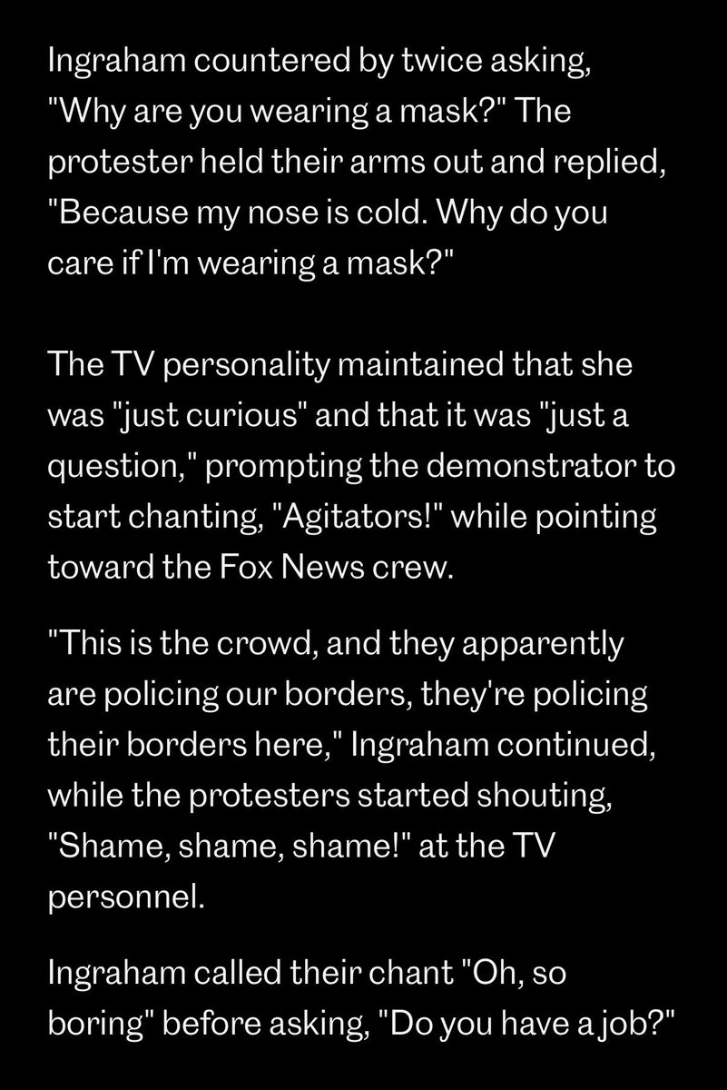 Today <a href="/IngrahamAngle/">Laura Ingraham</a> went over to someone in Minnesota, in January, in freezing weather, and asks why they’re covering their face.

Afterwards, likely realizing how silly of a question it was, resorts to asking if they have a job.

Does one need a job to protest a killing?