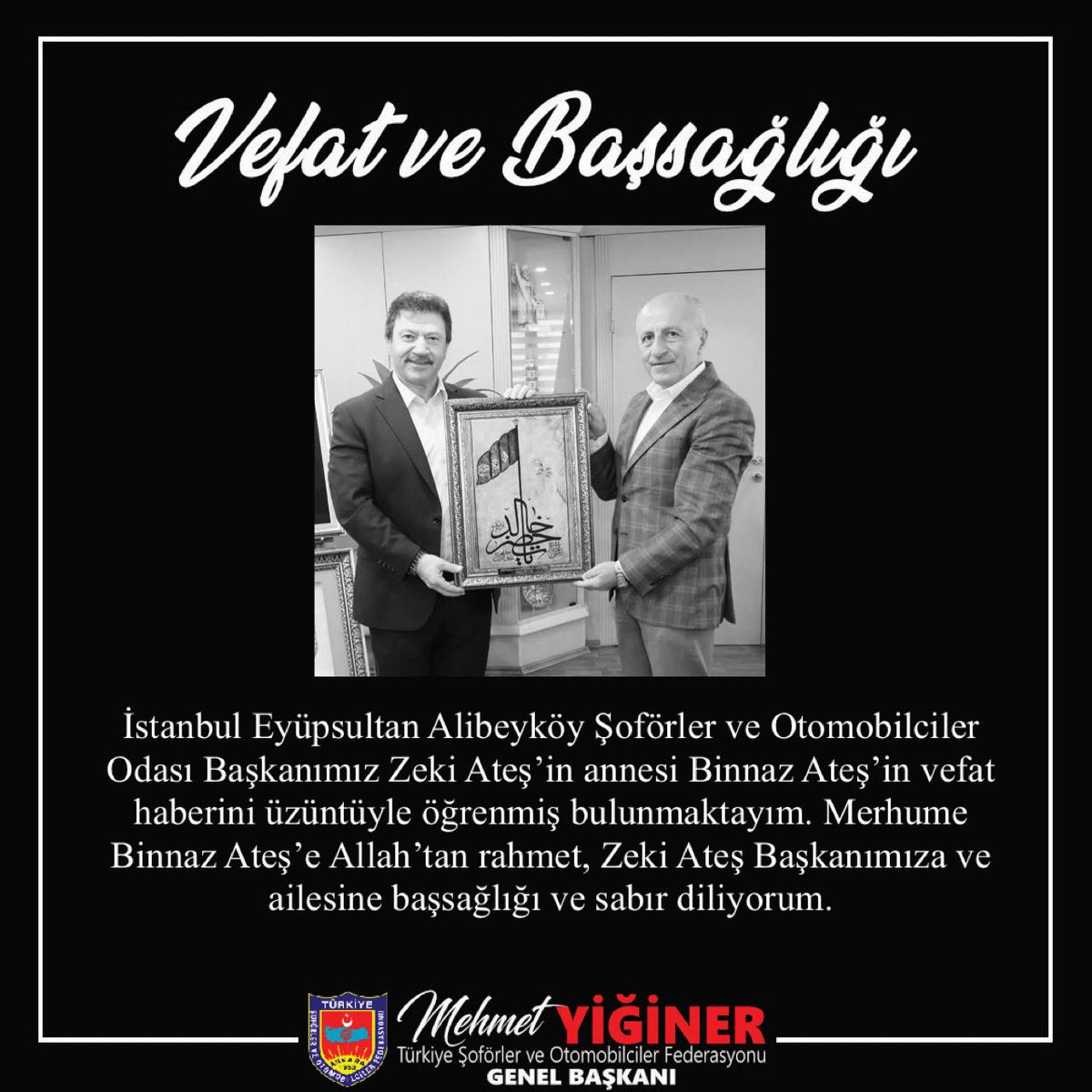MehmetYiginer's tweet image. İstanbul Eyüpsultan Alibeyköy Şoförler ve Otomobilciler Odası Başkanımız Zeki Ateş’in annesi Binnaz Ateş’in vefat haberini üzüntüyle öğrenmiş bulunmaktayım. Merhume Binnaz Ateş’e Allah’tan rahmet, Zeki Ateş Başkanımıza ve ailesine başsağlığı ve sabır diliyorum.