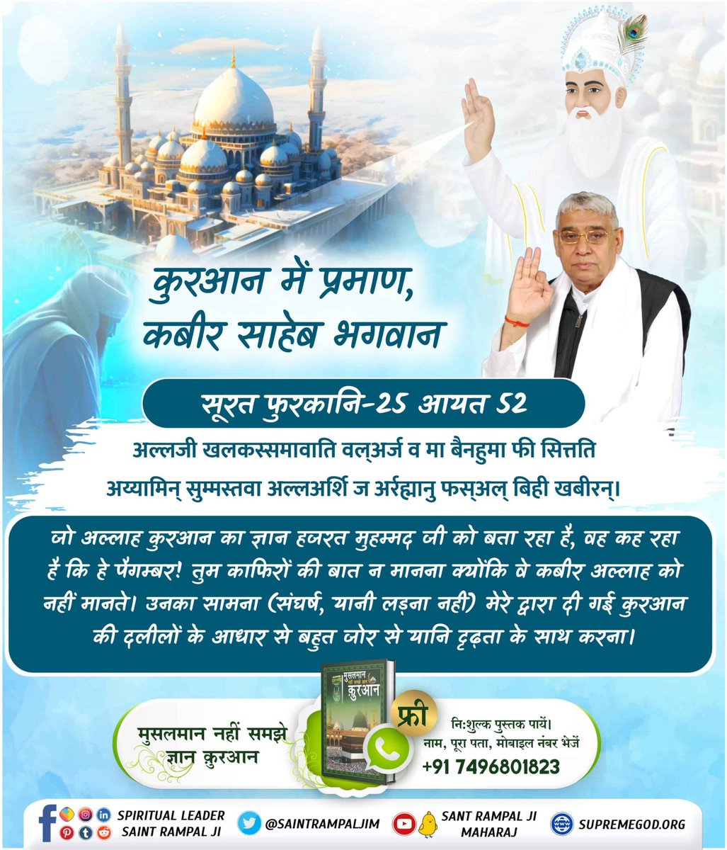 #SupremeGodKabir
अल्लाह कबीर पवित्र कुरआन सुरत-फुर्कानि 25 आयत 59
हजरत मुहम्मद को कुरआन बोलने वाला अल्लाह कह रहा है कि वह कबीर प्रभु वही है जिसने सर्व सृष्टी की रचना छः दिन में की तथा सातवें दिन ऊपर अपने सत्यलोक में सिंहासन पर विराजमान हो (बैठ) गया।
Sant RampalJi YouTube
