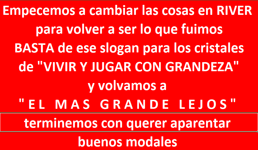 En RIVER hay que hacer un cambio de mentalidad urgente para volver a ser lo que fuimos ...   y se comienza desde arriba para abajo...     desde la dirigencia pasando por el cuerpo técnico jugadores e hinchas....