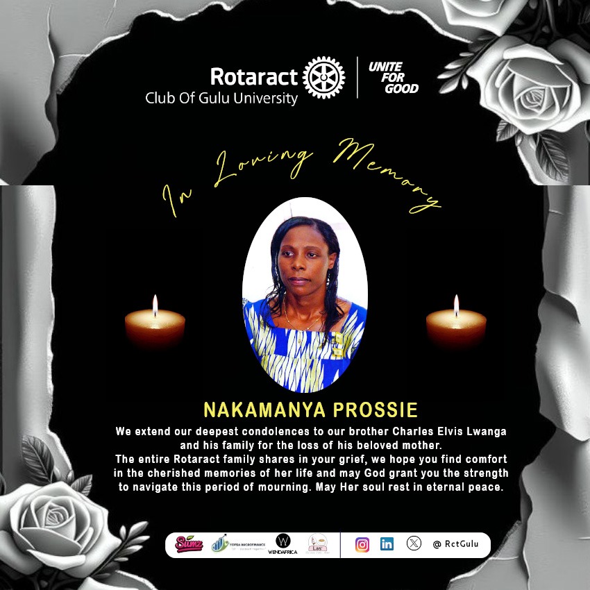 "The Rotaract Club of Gulu University stands united with our brother Charles Elvis Lwanga and his entire family as we honor the memory of Nakamanya Prossie.

During this profound time of loss, we extend our deepest condolences and heartfelt sympathies.