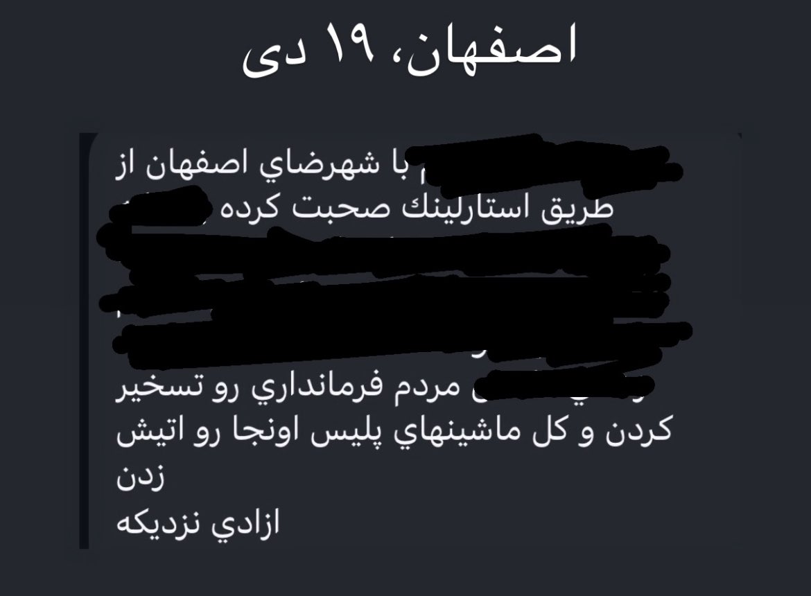 __Injaneb96's tweet photo. A message from people on the ground in Isfahan with access to Starlink:

“We have nothing, no SMS, nothing.
All we hear is gunfire, heavy bursts, Kalashnikovs.
You can hear people chanting “Long live the Shah,” mixed with gunshots.
They’re setting everything on fire.
I’ve never seen anything like this, not even in 2019, 2022, or 2009. 
This is unbelievable.
This is war.
They’ve switched to the national internet; for two or three hours only internal sites work.
You can’t make calls, you can’t send messages.
I took videos, you wouldn’t believe it.

They’ve cut the electricity.

I wish this message reaches you.”