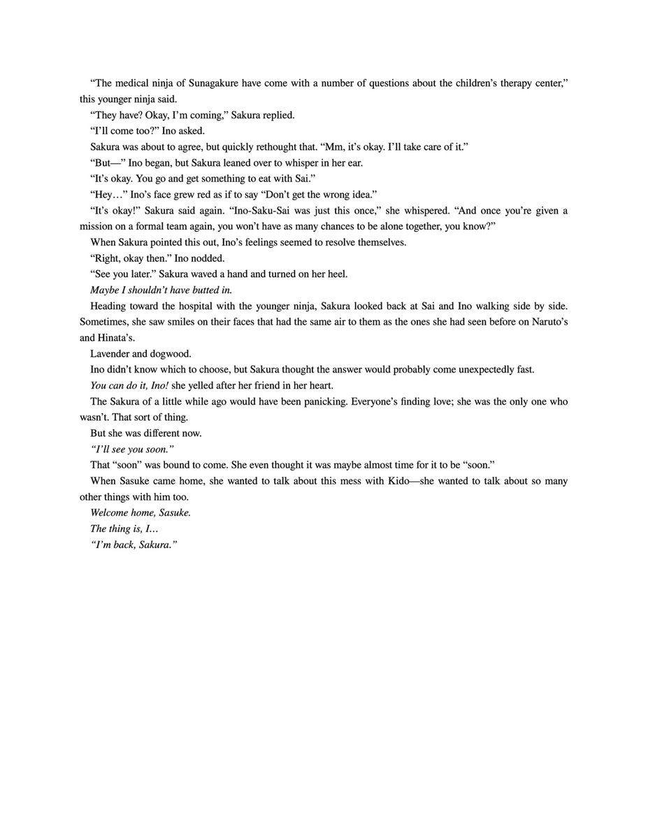 whitecamel22's tweet image. “I'm home”that Sasuke says to Sakura, and the way it is presented in both the English and Japanese novels, is significant. In the Japanese version, this single word is given an entire page.
Tadaima (ただいま) is a fixed expression used only with one's household and closest family