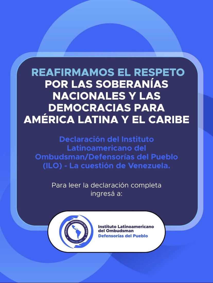 Declaración del Instituto Latinoamericano del Ombudsman - Defensorías del Pueblo (ILO) “La cuestión de Venezuela: reafirmamos el respeto por las soberanías nacionales y las democracias para América Latina y el Caribe”: ilo-defensordelpueblo.org/images/pdf/DEC…