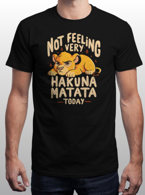 "Not Feeling Very Hakuna Matata" is today's tee on qwertee.com RePost for a chance at a FREE TEE!
