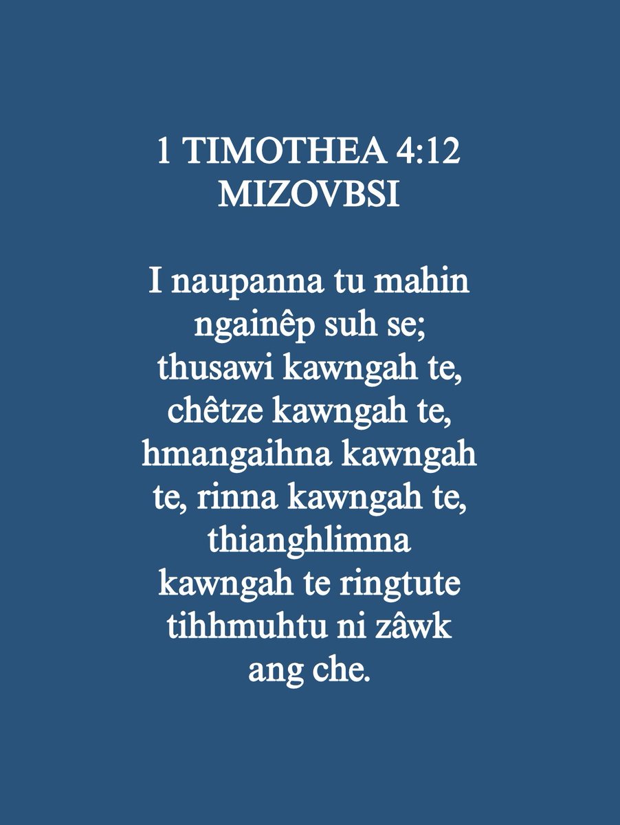 mizoscripture's tweet image. 1 TIMOTHEA 4:12
I naupanna tu mahin ngainêp suh se; thusawi kawngah te, chêtze kawngah te, hmangaihna kawngah te, rinna kawngah te, thianghlimna kawngah te ringtute tihhmuhtu ni zâwk ang che.