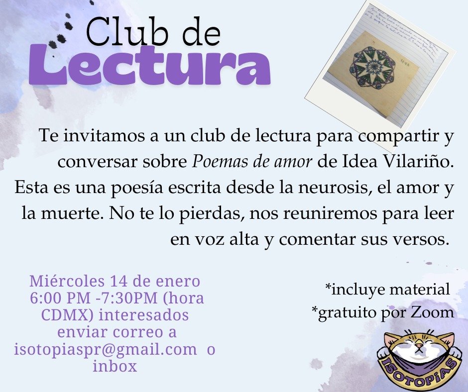 Exploraremos el amor, la entrega, la ausencia y el deseo desde la palabra profunda y feroz de Idea Vilariño.
Miércoles 14 de enero
6:00 PM – 7:30 PM (hora CDMX)
Vía Zoom: 
sesión será coordinada y moderada por Luzy y llevada a cabo por Yasmín Rojas.
escríbe por inbox o al email