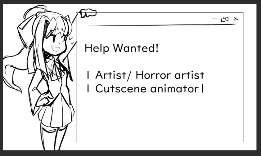 Hello! 

We reduced some of our staff and decided to make this help wanted to finish the demo.

We need the people listed here (horror artists and cutscene animators, also read the ALT).

Hope you join!

Credits:
<a href="/Glemnotavailabl/">Glem</a> - Art
#FNF #DDLC <a href="/THEREALTIMELIME/">Daily FNF Reviewer (Synecdoche Funkin ???%)</a>
