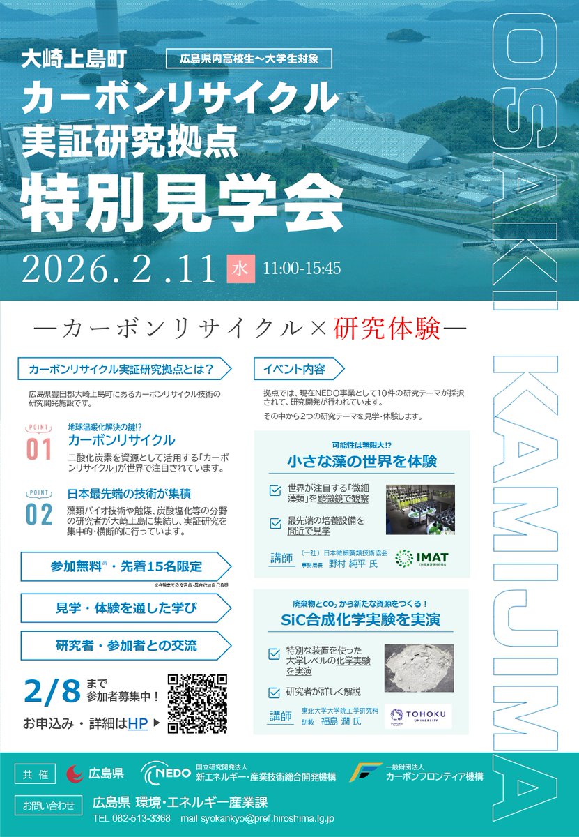 カーボンリサイクル×研究体験
大崎上島町 カーボンリサイクル実証研究拠点 特別見学会

○内容
・研究施設見学・研究体験
・研究者と参加者同士の交流
○日時
　２月11日（水・祝）11時00分～15時45分（予定）
○対象
　広島県内高校生・高専生・大学生　15名限定
○参加費
　無料