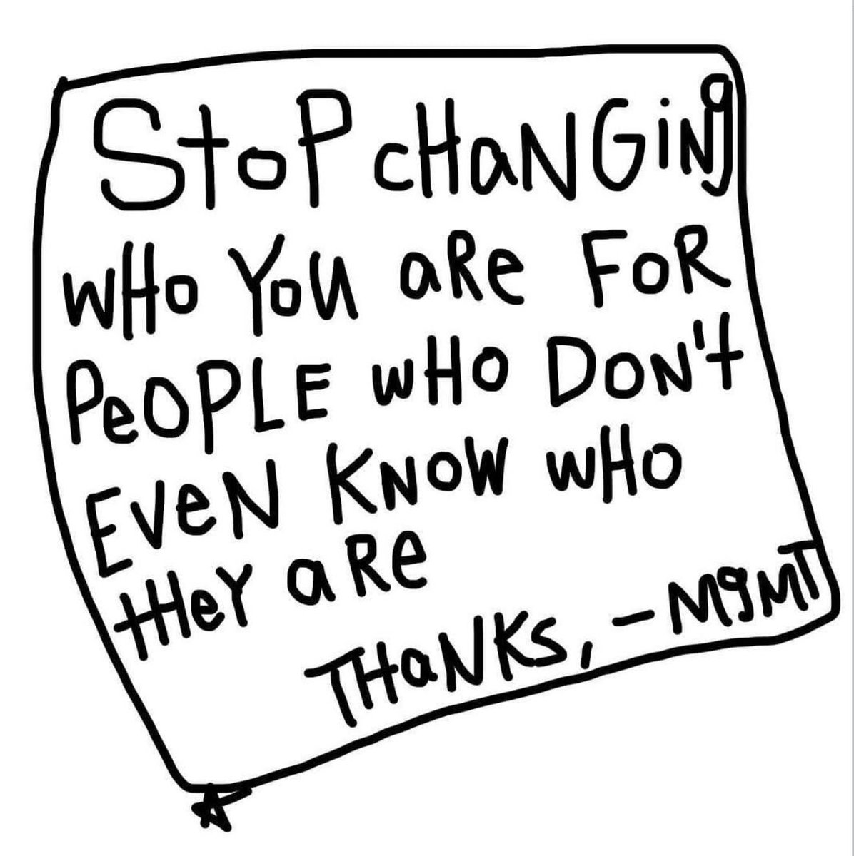 “Stop changing who you are for people who don’t even know who they are”