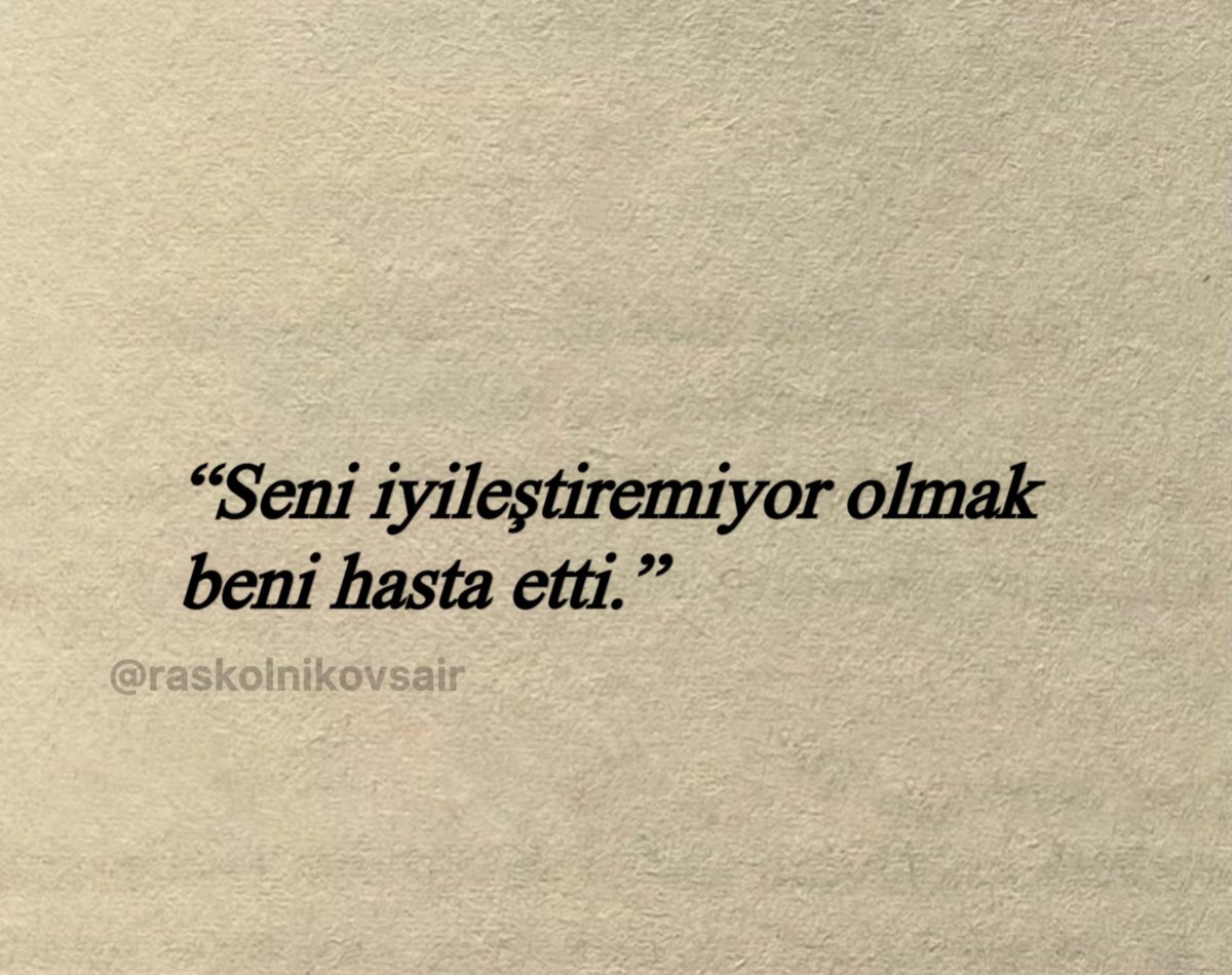 “Seni iyileştiremiyor olmak 
beni hasta etti.”