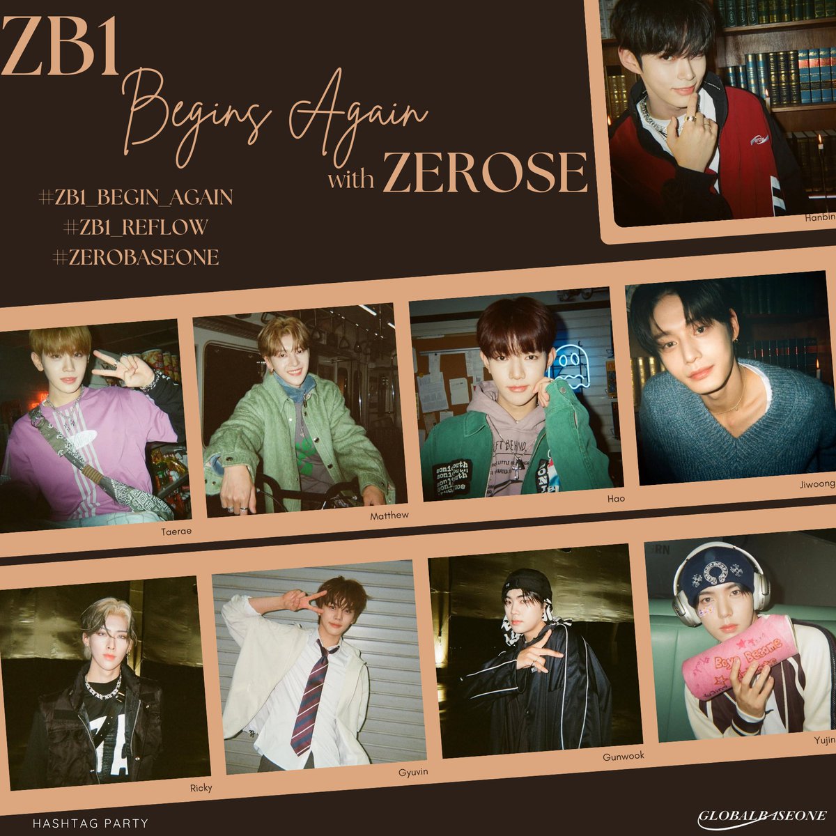 [ #️⃣ ] HASHTAG PARTY  

ZEROSES! It's time for a new era with ZB1! Let's show our support by copying and sharing the tags below ⬇️

ZB1 Begins Again with ZEROSE 
#ZB1_BEGIN_AGAIN 
#ZB1_REFLOW 
#ZEROBASEONE