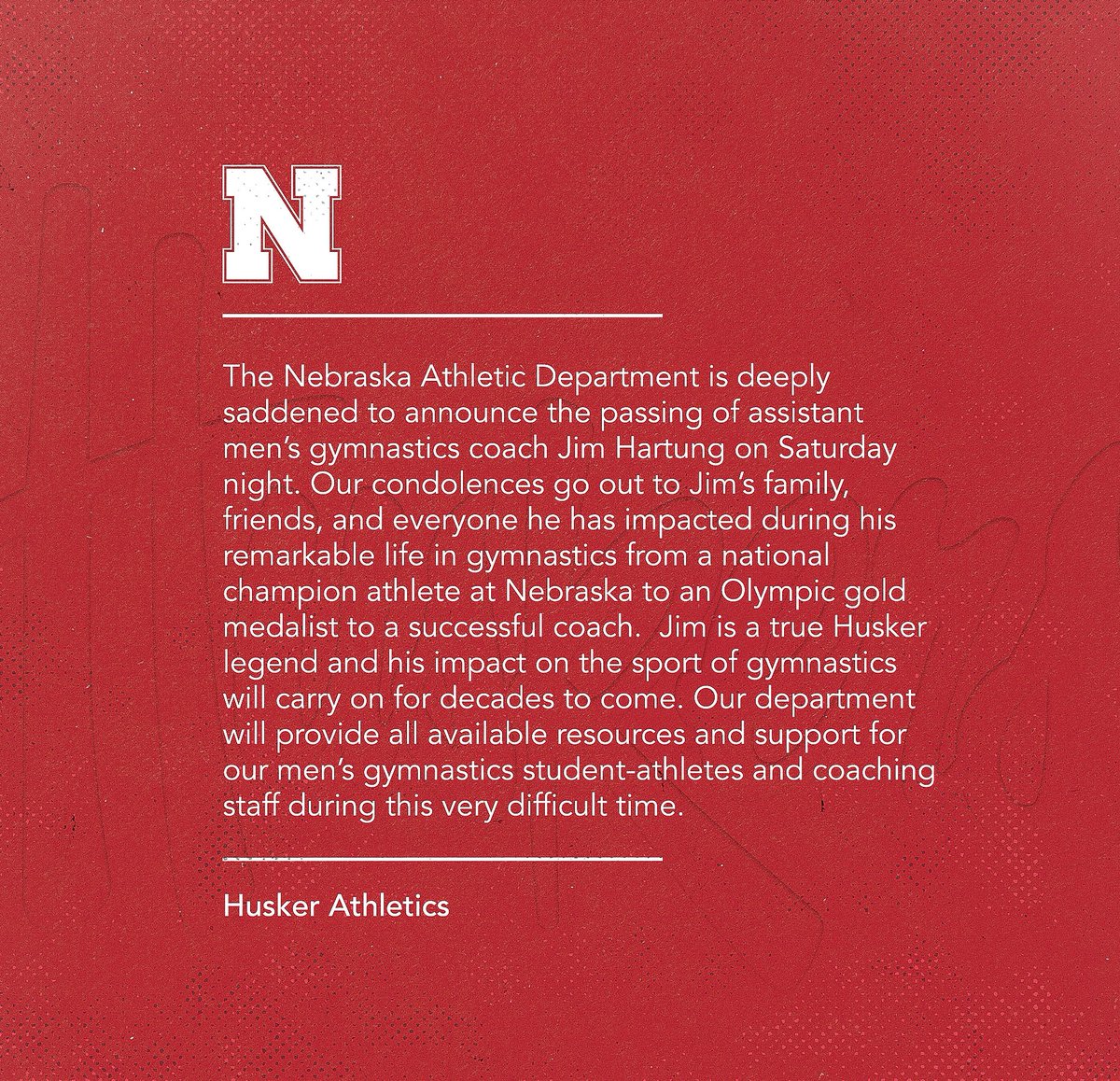 Today our heart goes out to the family and friends of Jim Hartung who passed away Saturday night.

Competing as a Husker from 1979-82 and serving as an assistant coach for the last 19 years, Jim is a Husker Legend. His impact will carry on for decades to come.