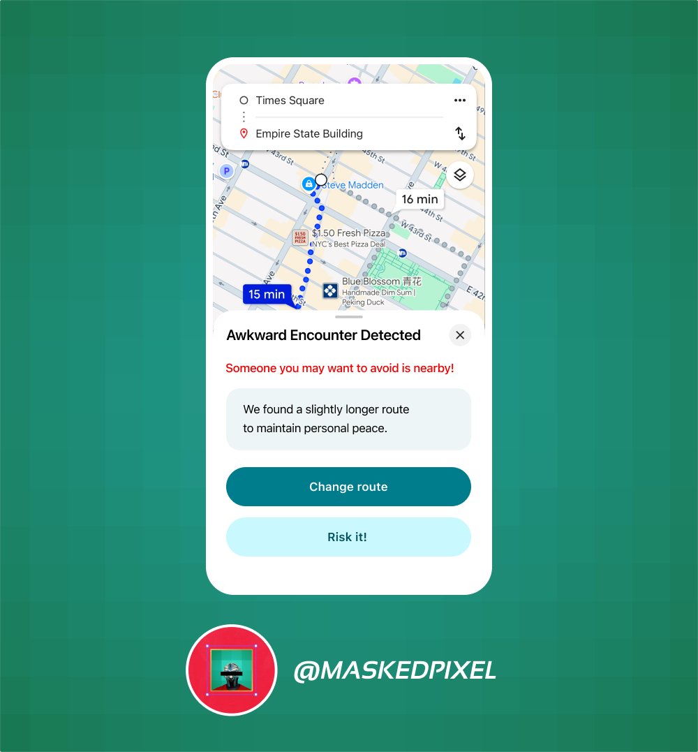 Google Maps recognising when there is someone you want to avoid

Tech with social awareness right here!

#GoogleMaps #DesignTwitter #UXDesign #ProductDesign