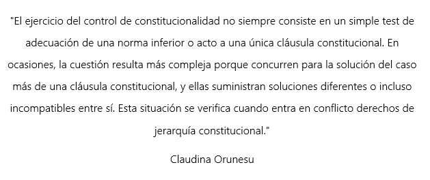 El control de constitucionalidad rara vez es un simple “test de adecuación”. A veces varias cláusulas constitucionales ofrecen respuestas distintas o incompatibles, sobre todo cuando entran en conflicto derechos de igual jerarquía. Ese es el verdadero reto del juez constitucional