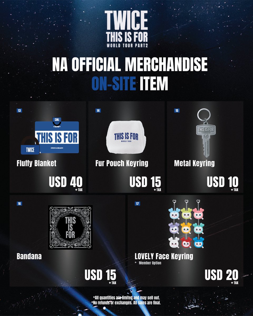 TWICE <THIS IS FOR> WORLD TOUR in United States
🛍️ Tour Merchandise Info

Official tour merchandise will be available at the venue!
‼️Spend USD 75 and receive 1 random Lovely Mini keyring (from 9 member options) 🎁

ONCE, get ready to grab your favorites and dance the night away