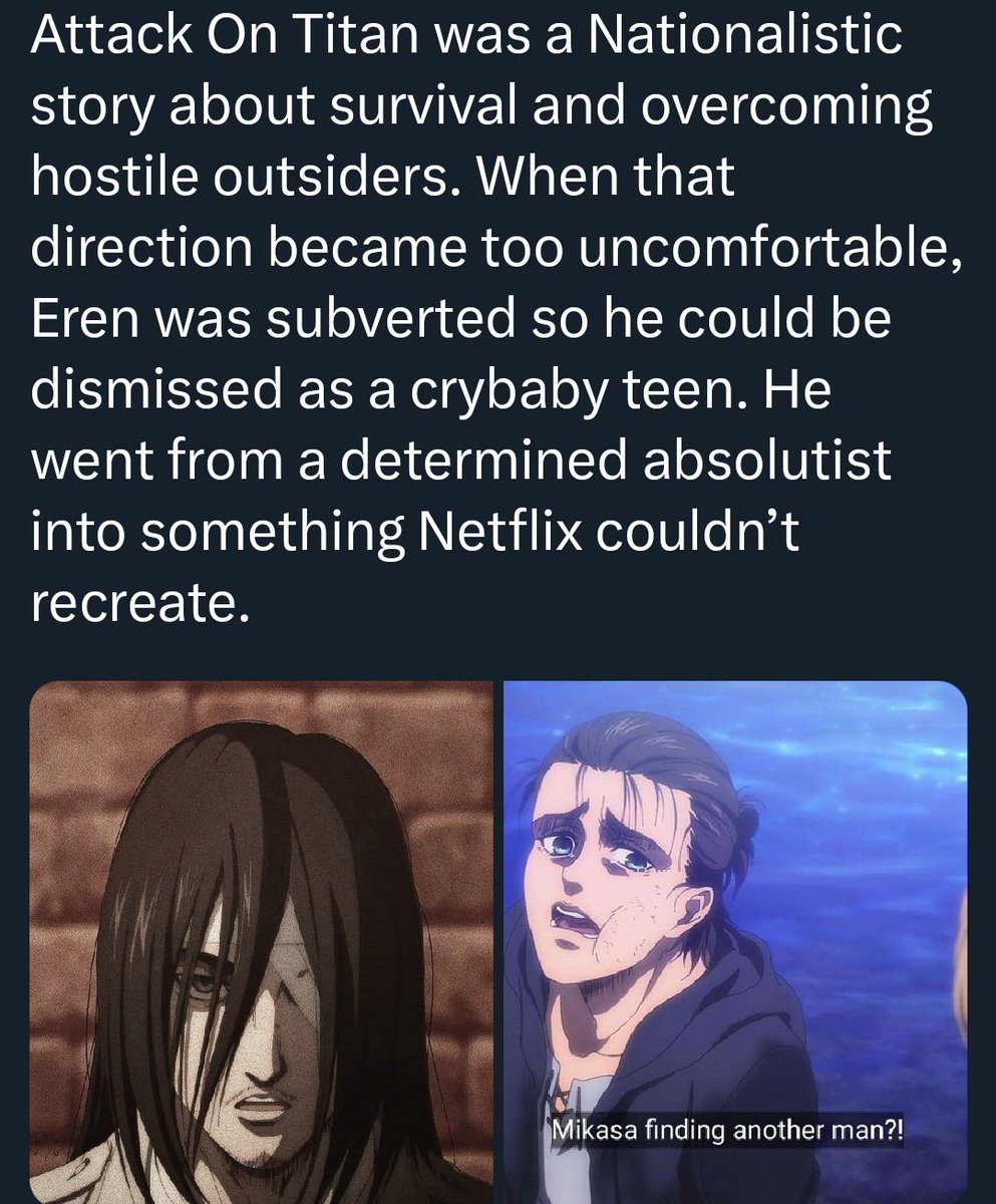Attack on Titan’s greatest achievement is how it effectively exposes insecure fanboys who still cling to the power fantasy of Eren's painfully obvious LARP, and don't have the cognitive range to recognize that they are the "crybaby teen" Isayama spent over a decade breaking down.